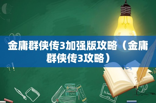 金庸群侠传3加强版攻略（金庸群侠传3攻略）