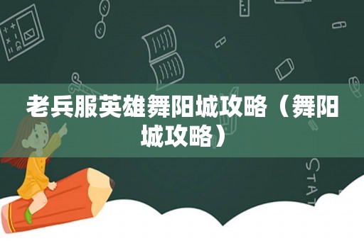 老兵服英雄舞阳城攻略（舞阳城攻略）