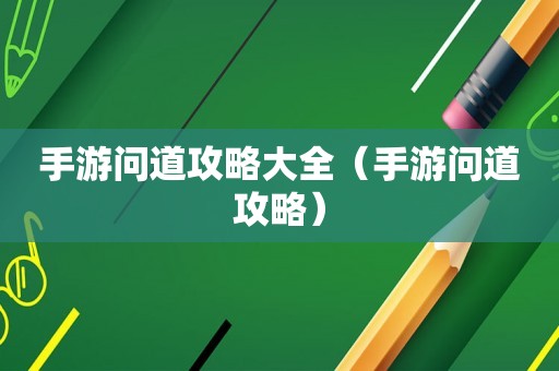 手游问道攻略大全（手游问道攻略）
