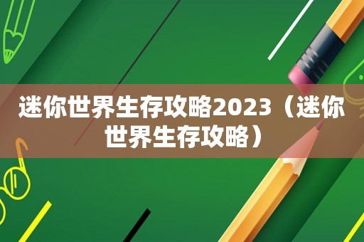 迷你世界生存攻略2023（迷你世界生存攻略）