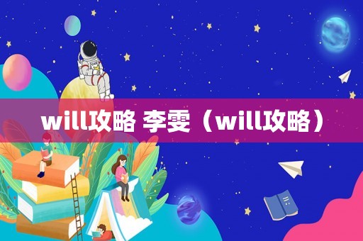 will攻略 李雯（will攻略）