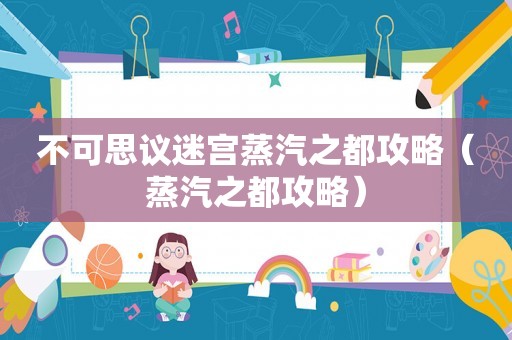 不可思议迷宫蒸汽之都攻略（蒸汽之都攻略）