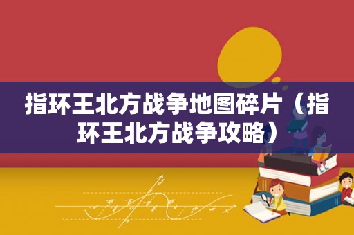 指环王北方战争地图碎片（指环王北方战争攻略）