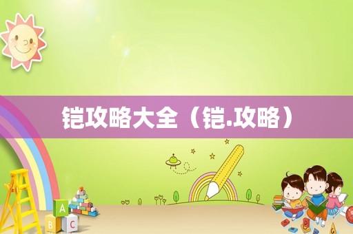 铠攻略大全（铠.攻略）