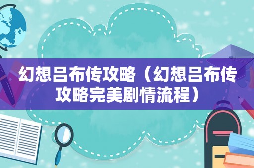 幻想吕布传攻略（幻想吕布传攻略完美剧情流程）