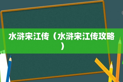 水浒宋江传（水浒宋江传攻略）