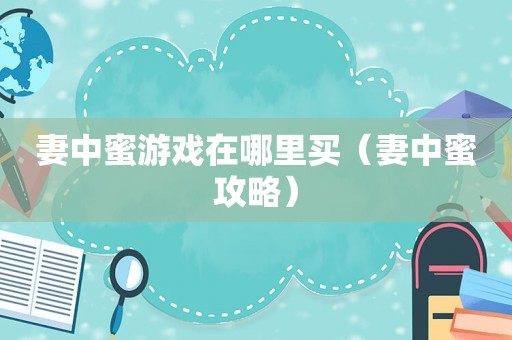 妻中蜜游戏在哪里买（妻中蜜攻略）