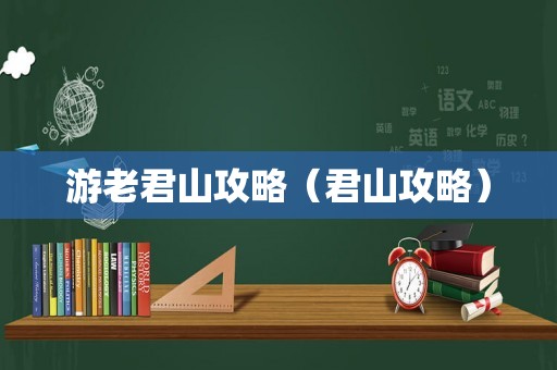 游老君山攻略（君山攻略）