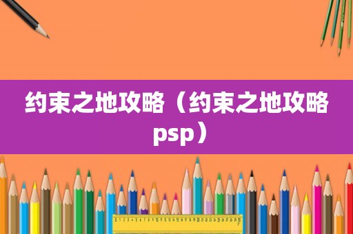 约束之地攻略（约束之地攻略 psp）