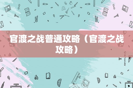 官渡之战普通攻略（官渡之战攻略）