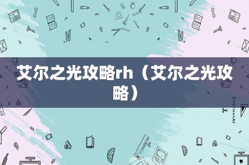 艾尔之光攻略rh（艾尔之光攻略）