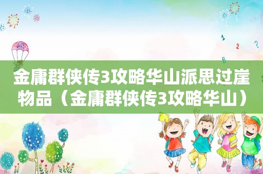 金庸群侠传3攻略华山派思过崖物品（金庸群侠传3攻略华山）