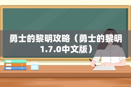 勇士的黎明攻略（勇士的黎明1.7.0中文版）