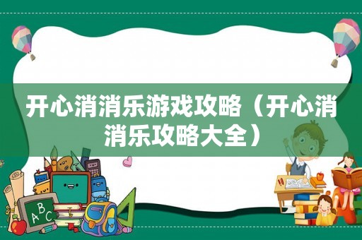 开心消消乐游戏攻略（开心消消乐攻略大全）