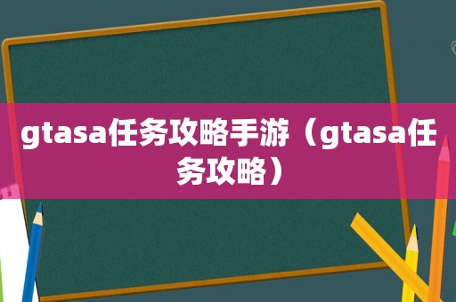 gtasa任务攻略手游（gtasa任务攻略）