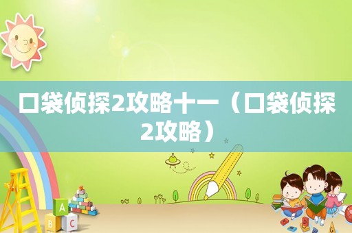 口袋侦探2攻略十一（口袋侦探2攻略）