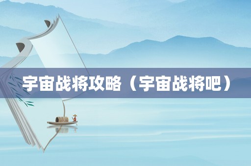 宇宙战将攻略(宇宙战将吧) 宇宙战将攻略(宇宙战将吧)