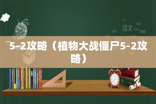 5-2攻略（植物大战僵尸5-2攻略）