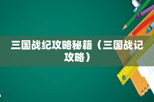 三国战纪攻略秘籍（三国战记攻略）