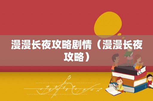 漫漫长夜攻略剧情（漫漫长夜攻略）