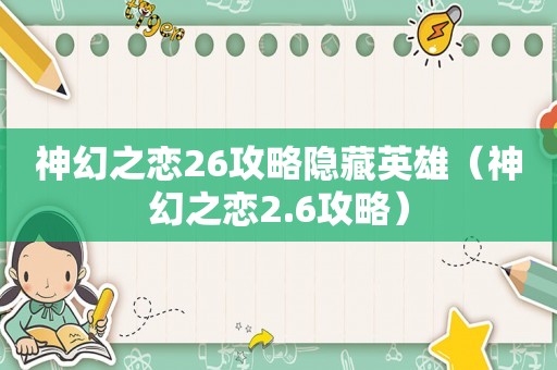 神幻之恋26攻略隐藏英雄(神幻之恋2.6攻略) 神幻之恋26攻略隐藏英雄(神幻之恋2.6攻略)