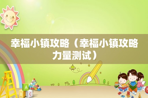 幸福小镇攻略（幸福小镇攻略力量测试）