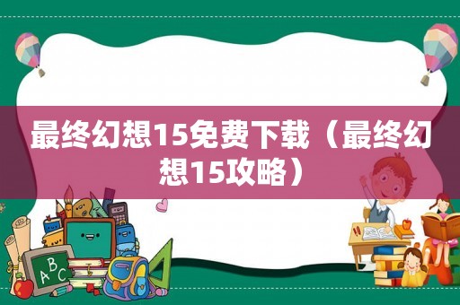 最终幻想15免费下载(最终幻想15攻略) 最终幻想15免费下载(最终幻想15攻略)