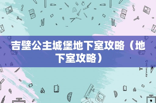 吉壁公主城堡地下室攻略（地下室攻略）
