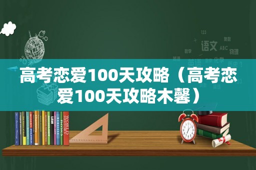 高考恋爱100天攻略（高考恋爱100天攻略木馨）