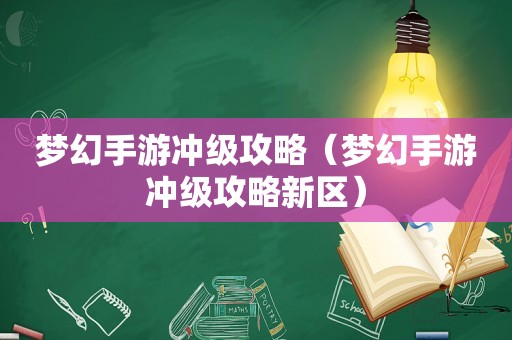 梦幻手游冲级攻略(梦幻手游冲级攻略新区) 梦幻手游冲级攻略(梦幻手游冲级攻略新区)