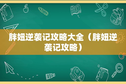 胖妞逆袭记攻略大全（胖妞逆袭记攻略）