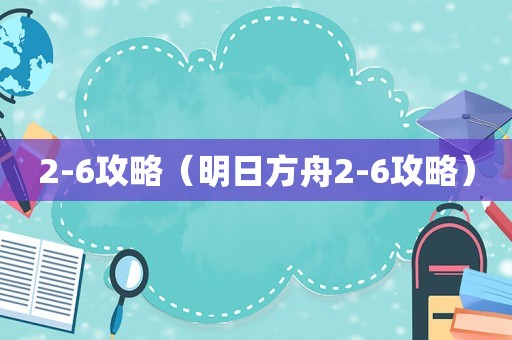 2-6攻略（明日方舟2-6攻略）