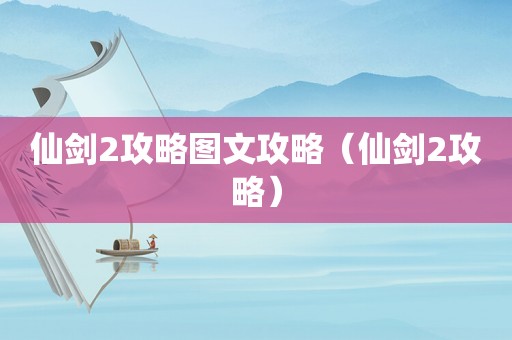 仙剑2攻略图文攻略（仙剑2攻略）