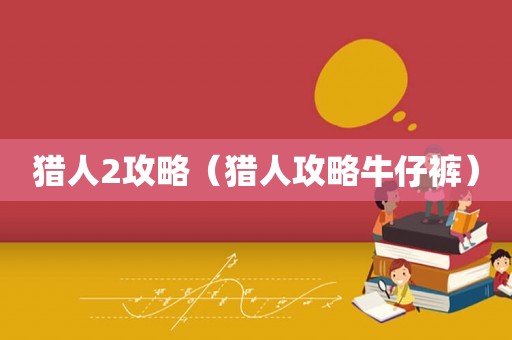 猎人2攻略（猎人攻略牛仔裤）