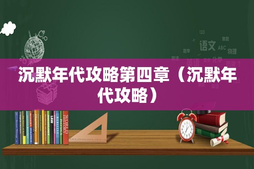 沉默年代攻略第四章(沉默年代攻略) 沉默年代攻略第四章(沉默年代攻略)