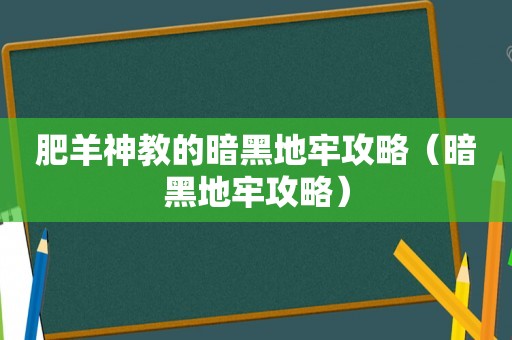 肥羊神教的暗黑地牢攻略（暗黑地牢攻略）