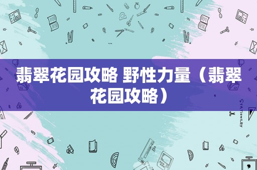 翡翠花园攻略 野性力量（翡翠花园攻略）