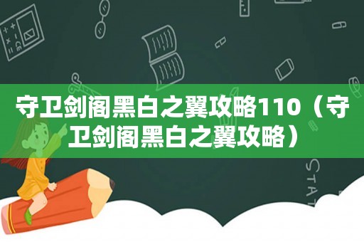 守卫剑阁黑白之翼攻略110（守卫剑阁黑白之翼攻略）