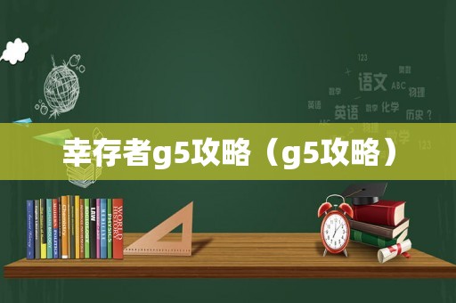 幸存者g5攻略（g5攻略）