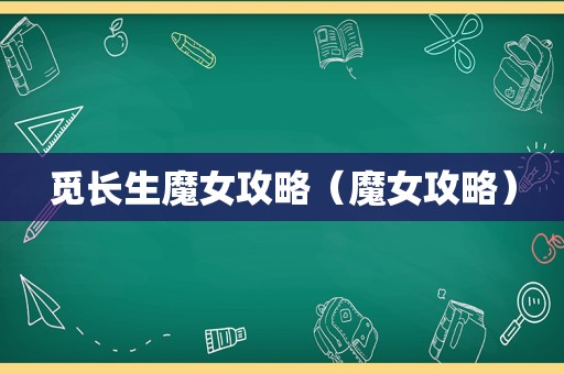 觅长生魔女攻略（魔女攻略）