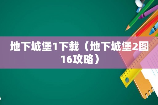 地下城堡1下载(地下城堡2图16攻略) 地下城堡1下载(地下城堡2图16攻略)