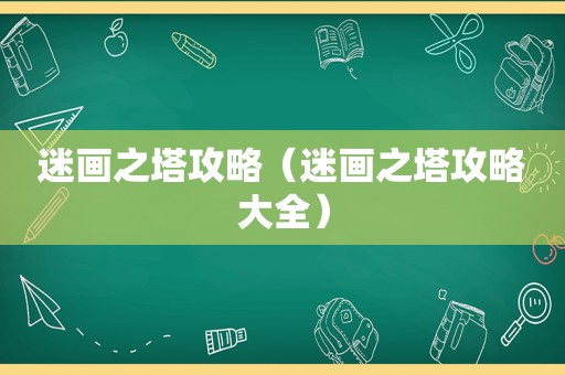 迷画之塔攻略（迷画之塔攻略大全）