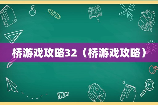 桥游戏攻略32(桥游戏攻略) 桥游戏攻略32(桥游戏攻略)