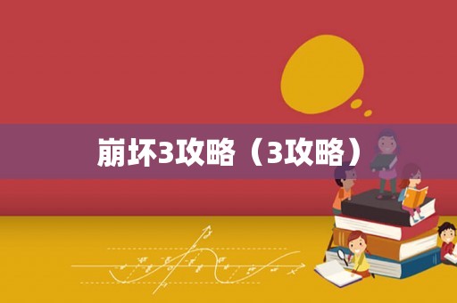 崩坏3攻略(3攻略) 崩坏3攻略(3攻略)