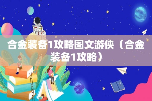 合金装备1攻略图文游侠（合金装备1攻略）