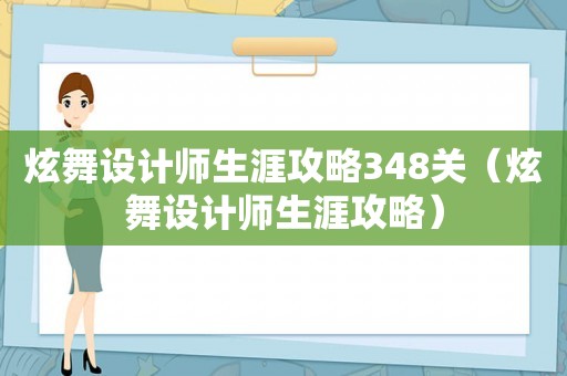 炫舞设计师生涯攻略348关(炫舞设计师生涯攻略) 炫舞设计师生涯攻略348关(炫舞设计师生涯攻略)